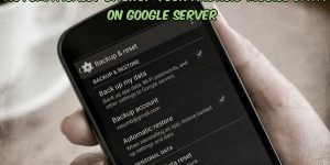 Backup Your Android Mobile Data on Google Server