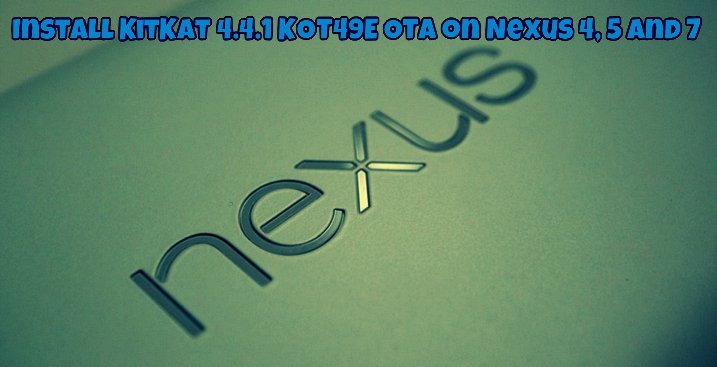 KitKat 4.4.1 KOT49E OTA on Nexus 4  5 and 7