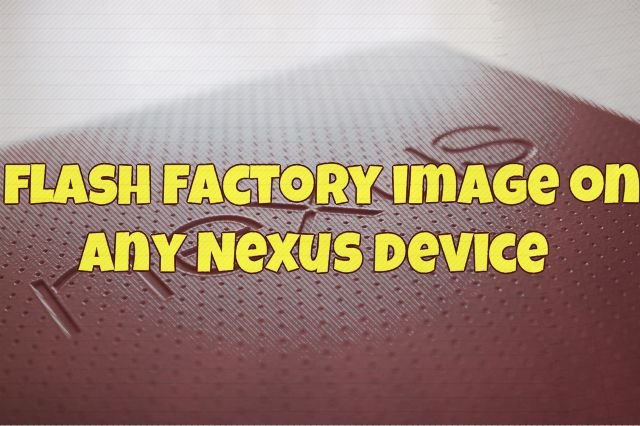 flash factory image on any Nexus device