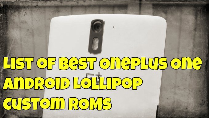 List of Best Oneplus One Android Lollipop Custom ROMs