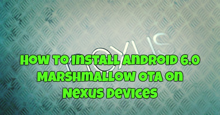 How to Install Android 6.0 Marshmallow OTA on Nexus Devices