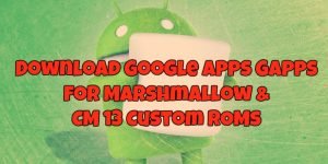 Download Google Apps Gapps for Marshmallow & CM 13 Custom ROMs