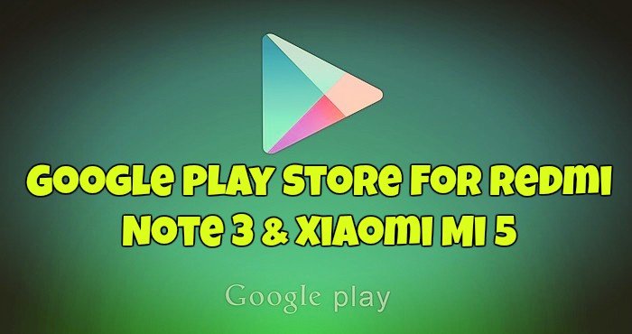 Google Play Store for Redmi Note 3 & Xiaomi Mi 5