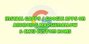 Install Gapps on Android 6 Marshmallow & CM13 Custom ROMs