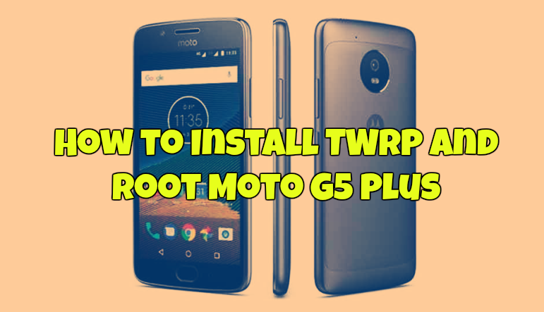 How to Install TWRP and Root Moto G5 Plus