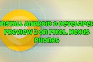 Download & Install Android O Developer Preview 2 On Pixel, Nexus Phones