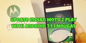 Update Indian Moto Z Play with Android 7.1.1 Nougat
