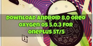 Download Android 8.0 Oreo Oxygen OS 5.0.3 for OnePlus 5T