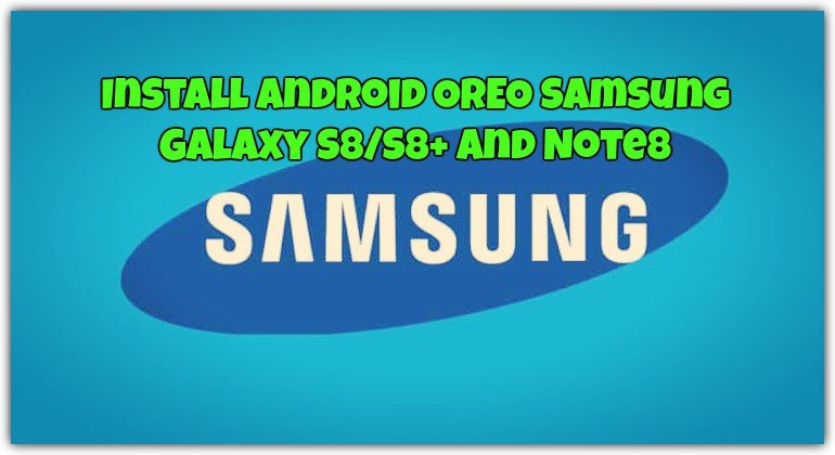 Install Android OREO Samsung Galaxy S8 and Note8