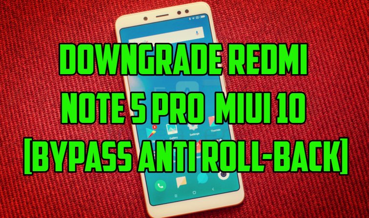 Downgrade Redmi Note 5 Pro MIUI 10 [ByPass Anti Roll-back]
