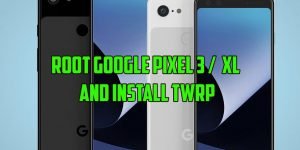 Root Google Pixel 3 and Google Pixel 3 XL and Install TWRP