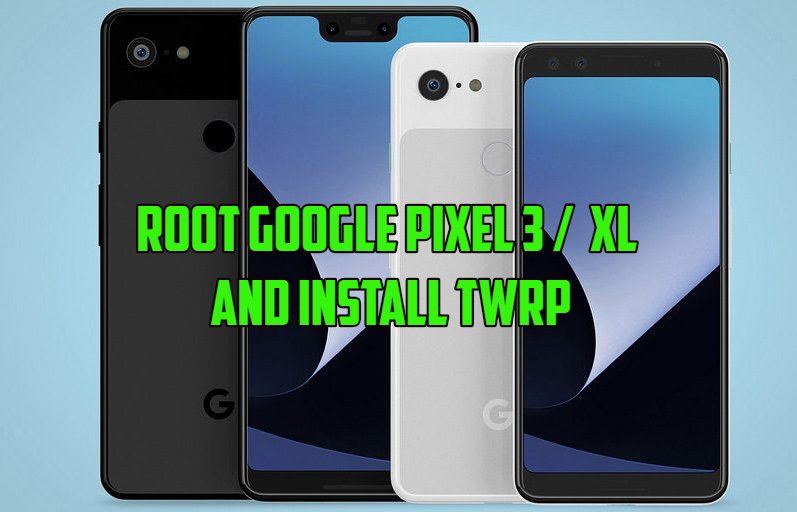 Root Google Pixel 3 and Google Pixel 3 XL and Install TWRP